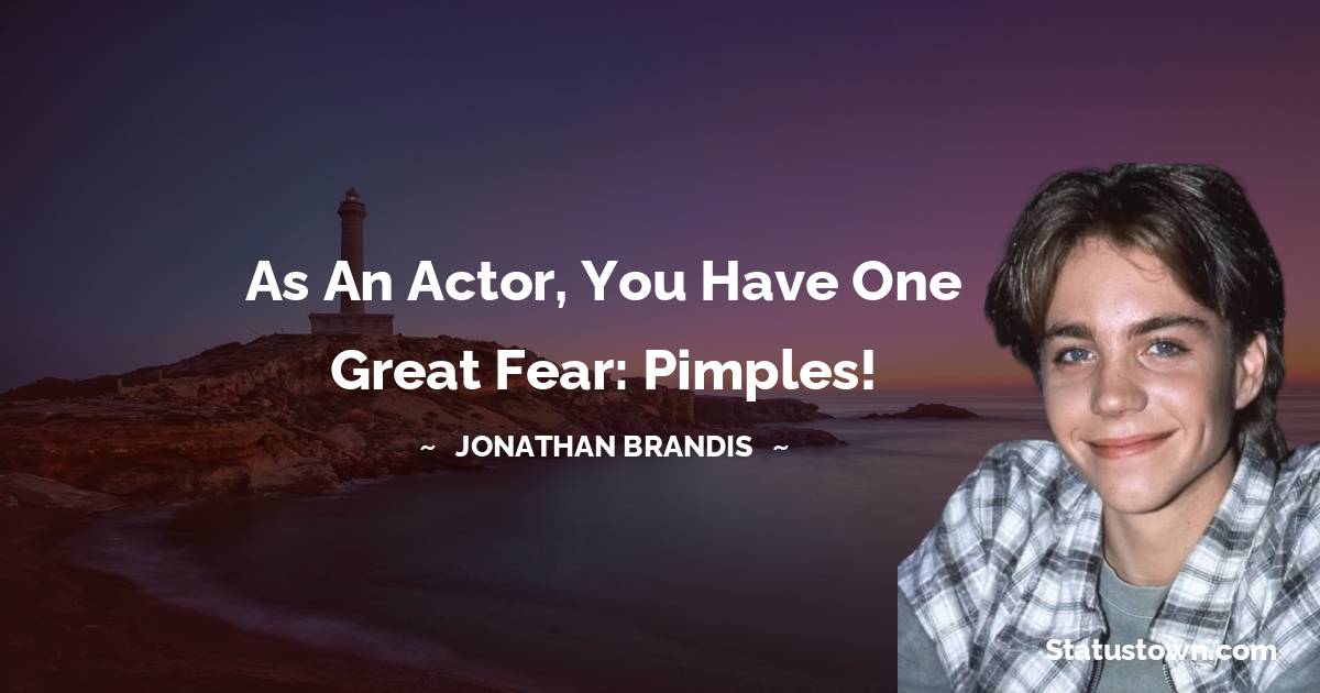 As an actor, you have one great fear: pimples! - Jonathan Brandis quotes