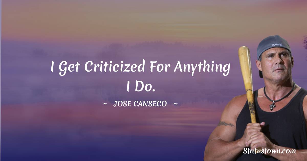 Jose Canseco Quotes - I get criticized for anything I do.