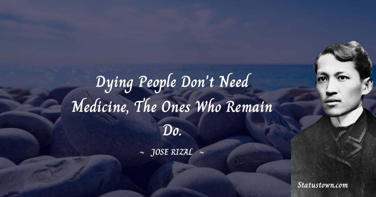 Dying people don't need medicine, the ones who remain do.