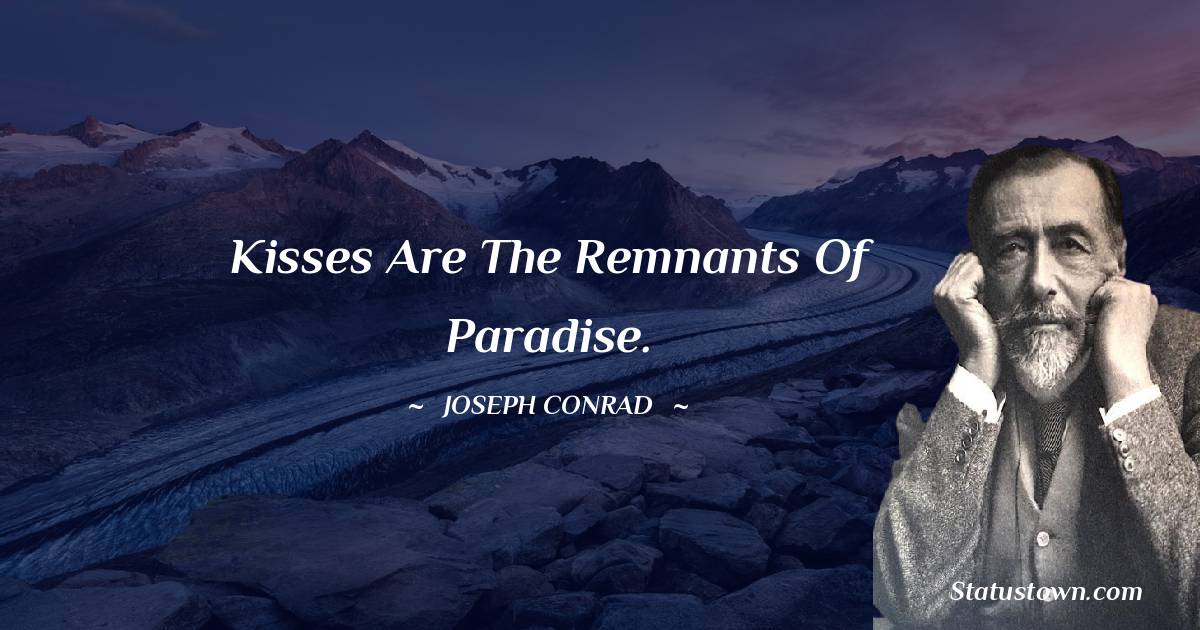 Joseph Conrad Quotes - Kisses are the remnants of paradise.