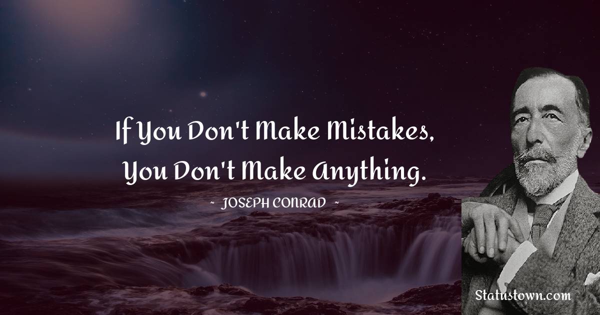 Joseph Conrad Quotes - If you don't make mistakes, you don't make anything.