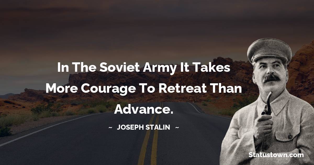 In the Soviet army it takes more courage to retreat than advance.