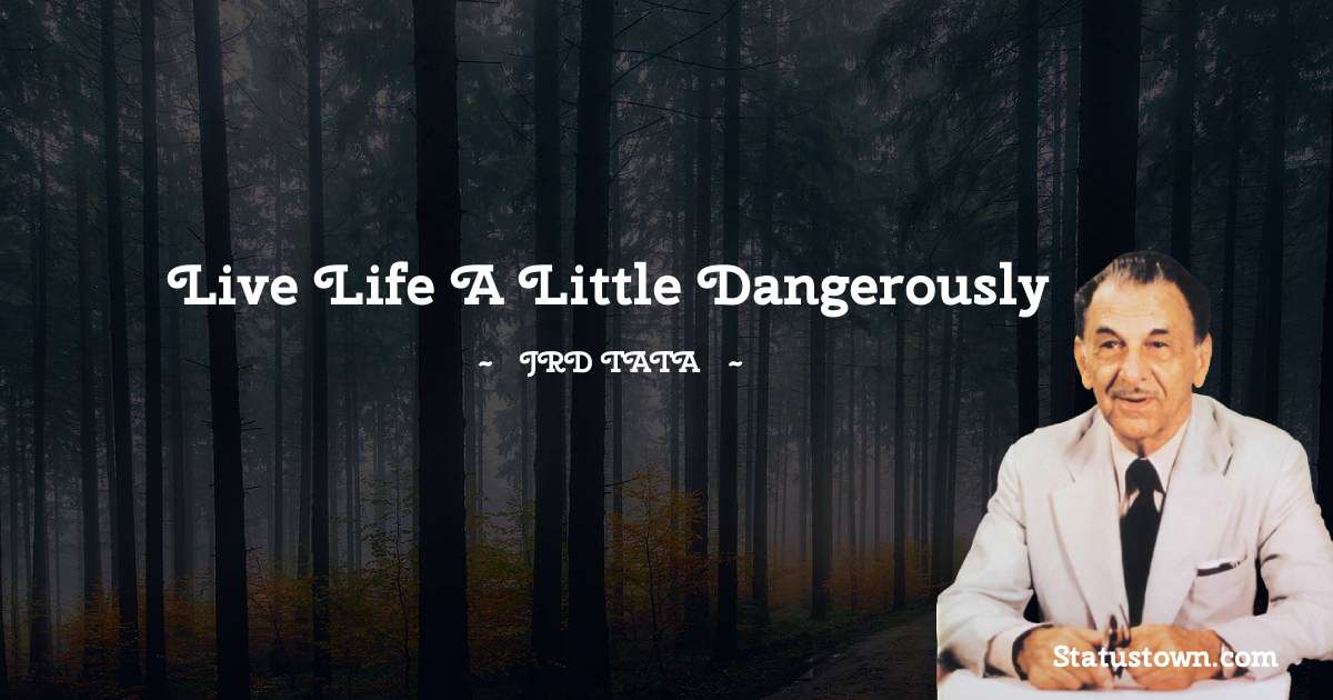 JRD Tata Quotes - Live Life a little dangerously