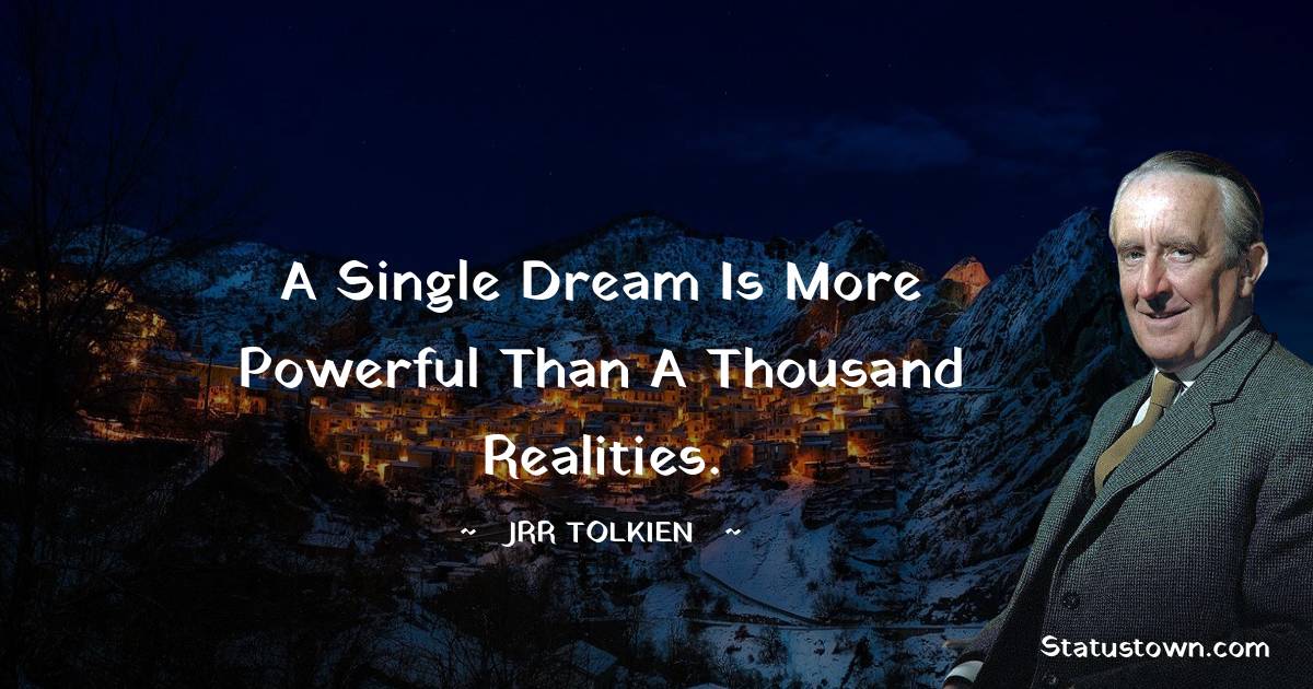 J.R.R. Tolkien Quotes - A single dream is more powerful than a thousand realities.