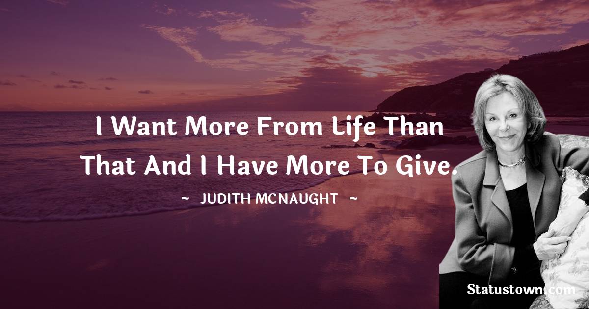 I want more from life than that and I have more to give.