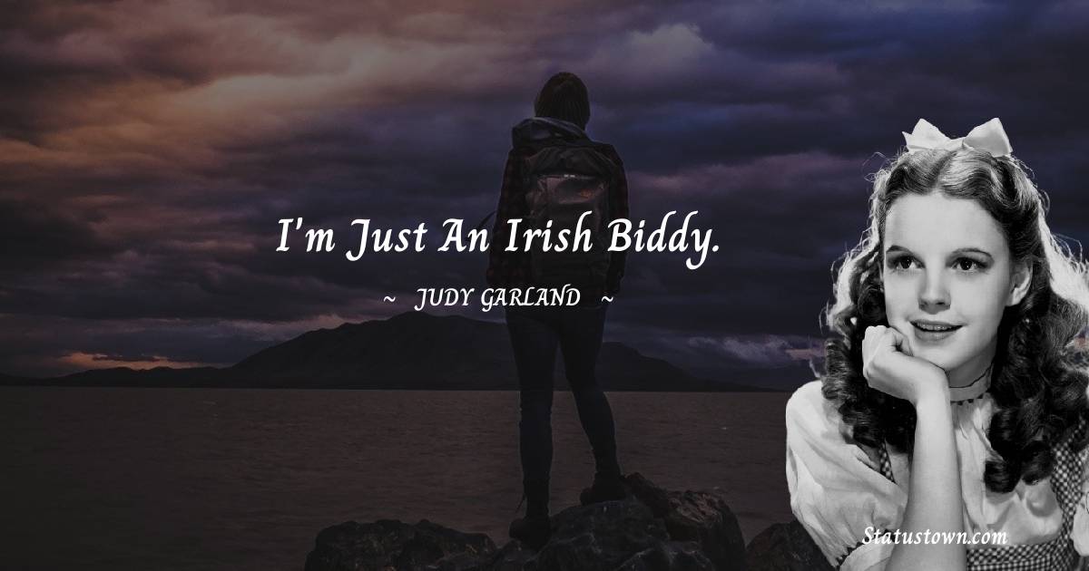 Judy Garland Quotes - I'm just an Irish biddy.