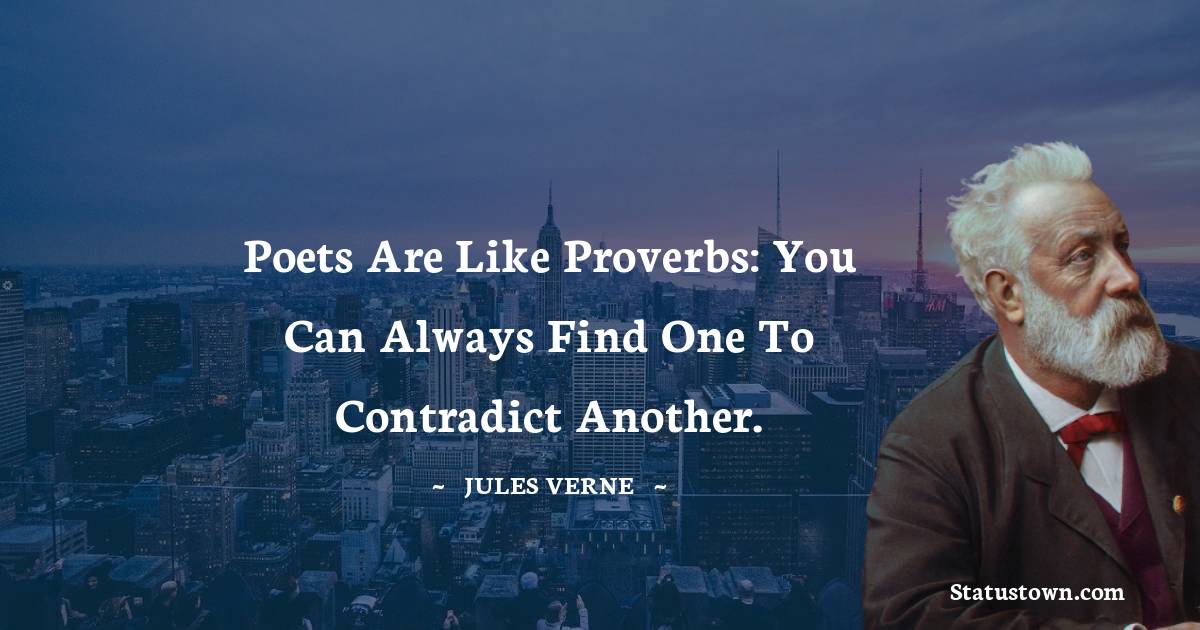 Jules Verne Quotes - Poets are like proverbs: you can always find one to contradict another.