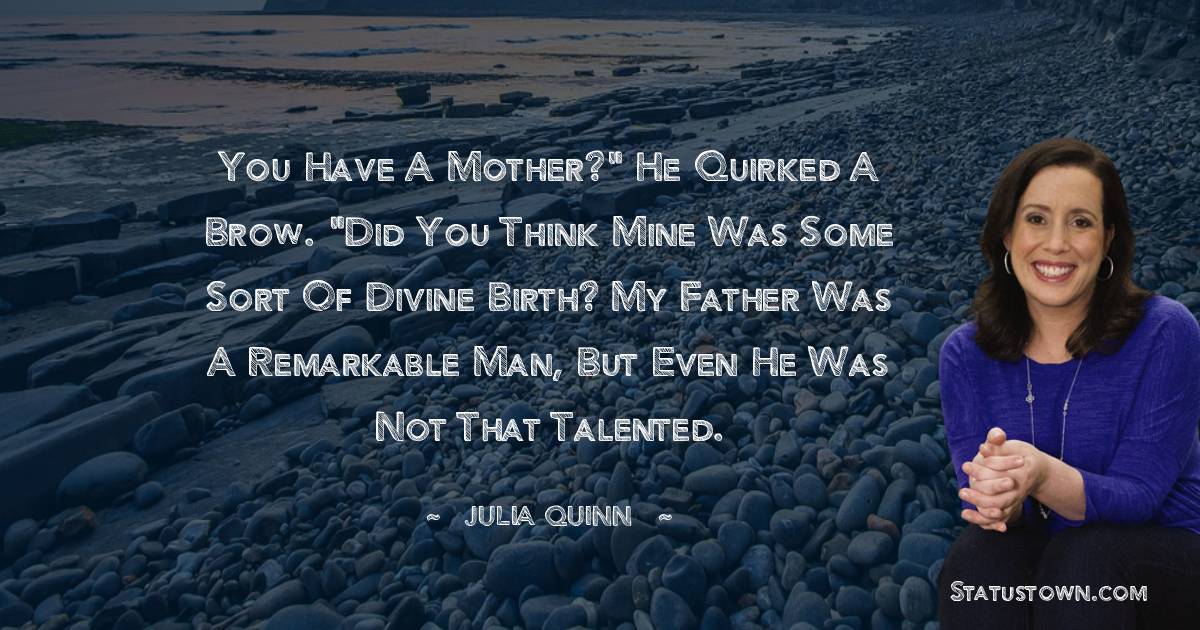 Julia Quinn Quotes - You have a mother?