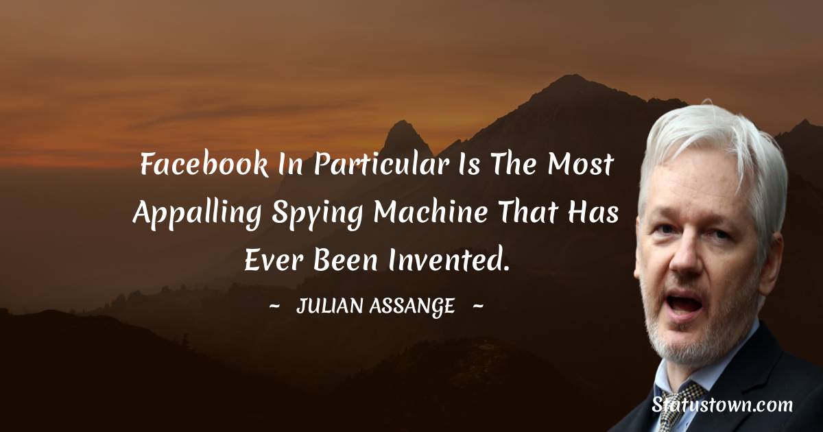 Julian Assange Quotes - Facebook in particular is the most appalling spying machine that has ever been invented.
