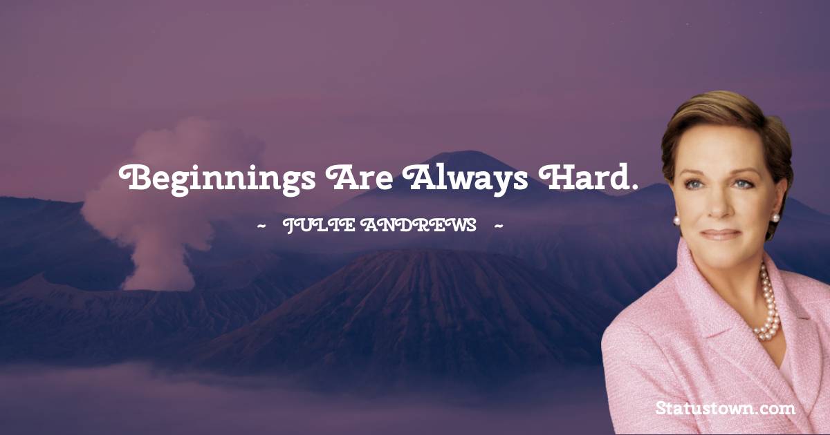 Beginnings are always hard. - Julie Andrews quotes