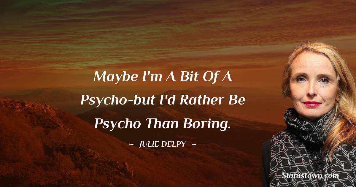 Julie Delpy Positive Quotes