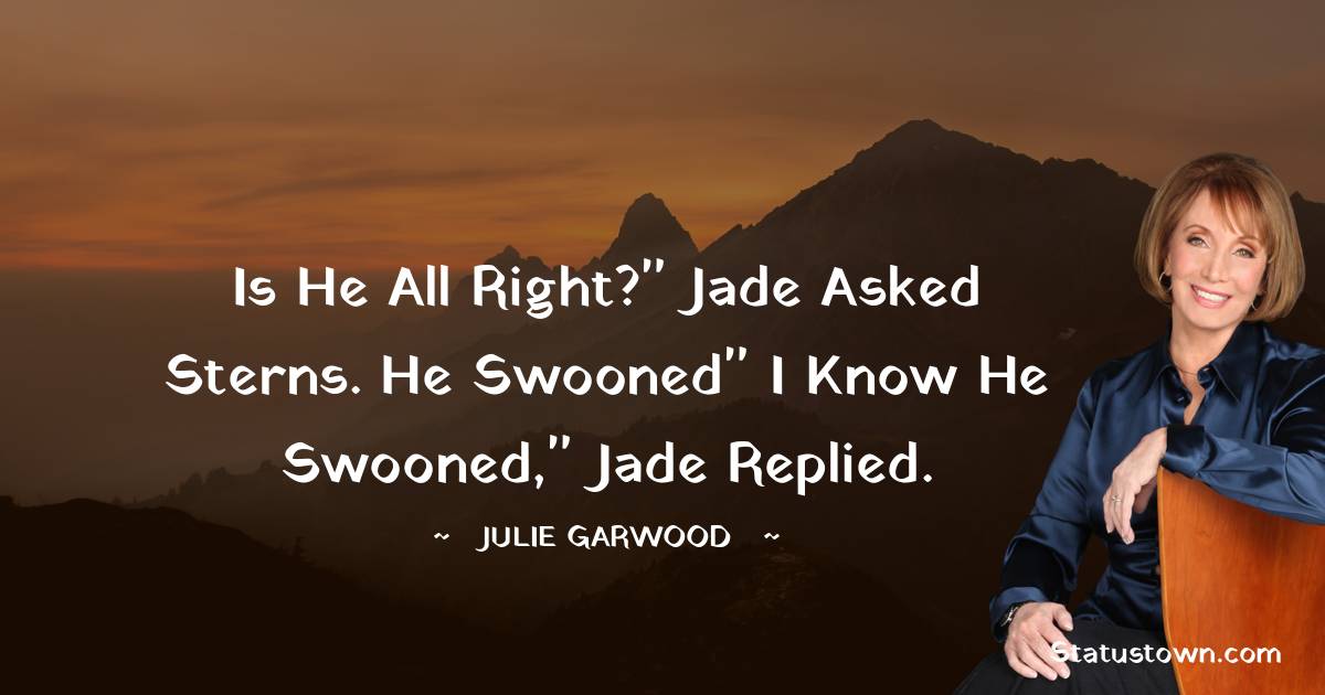 Julie Garwood Quotes - Is he all right?