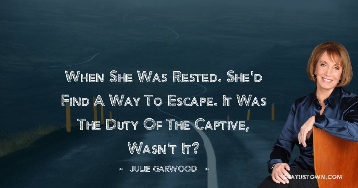 When she was rested. she'd find a way to escape. It was the duty of the captive, wasn't it?