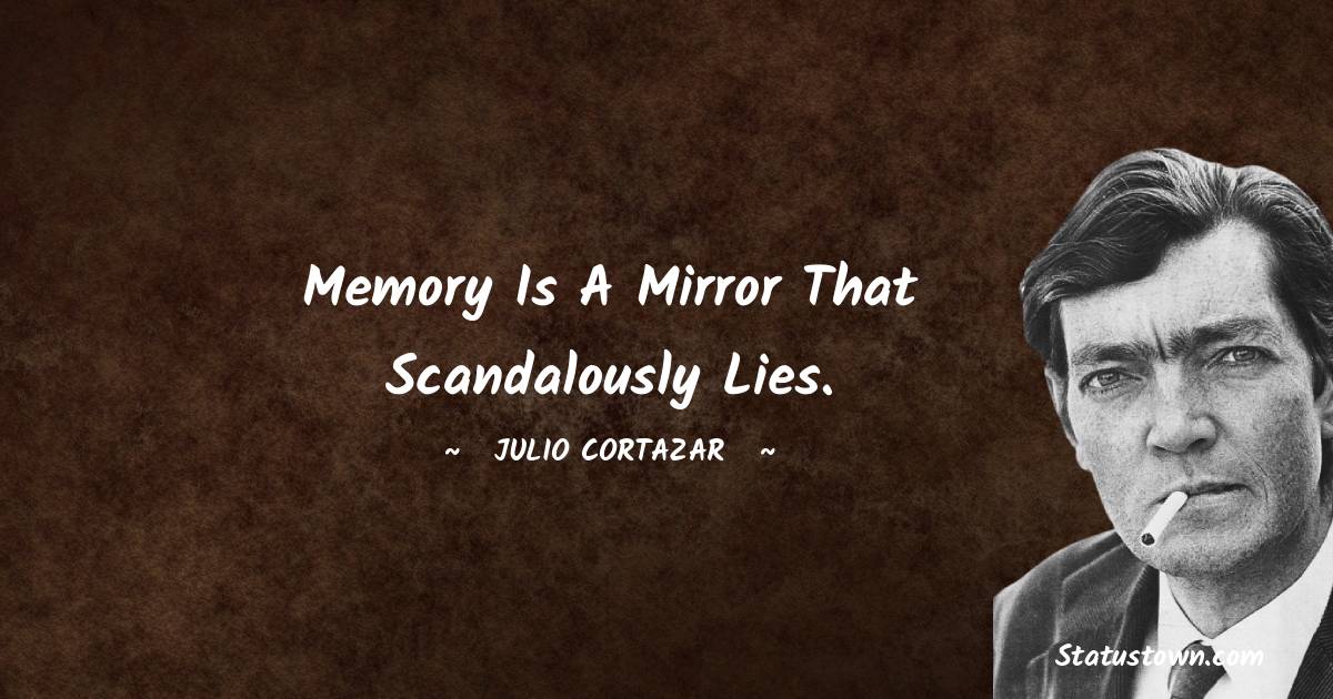 Julio Cortazar Inspirational Quotes