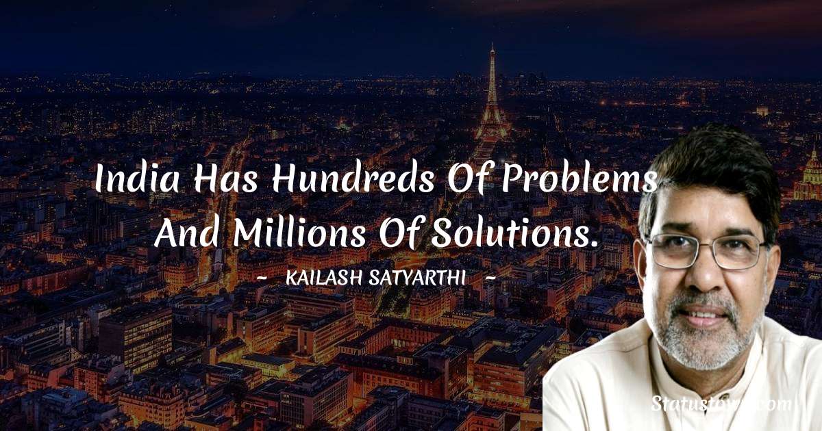 Kailash Satyarthi Quotes - India has hundreds of problems and millions of solutions.
