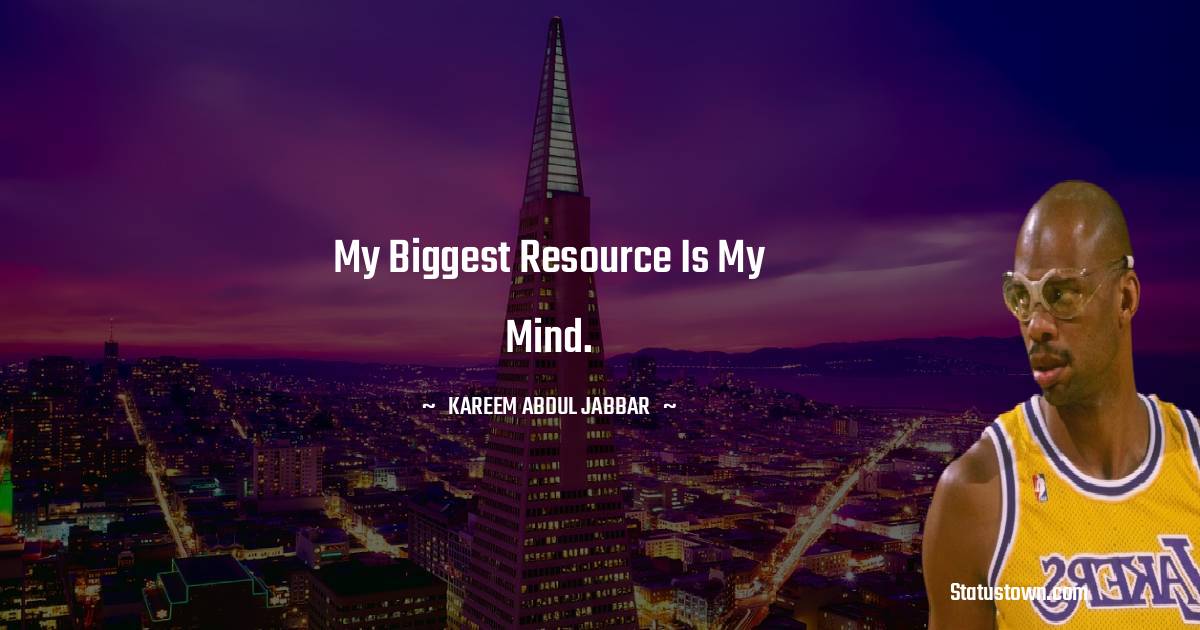 Kareem Abdul-Jabbar Quotes - My biggest resource is my mind.