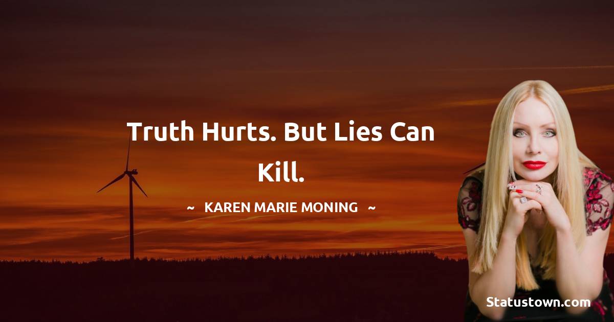Karen Marie Moning Quotes - Truth hurts. But lies can kill.