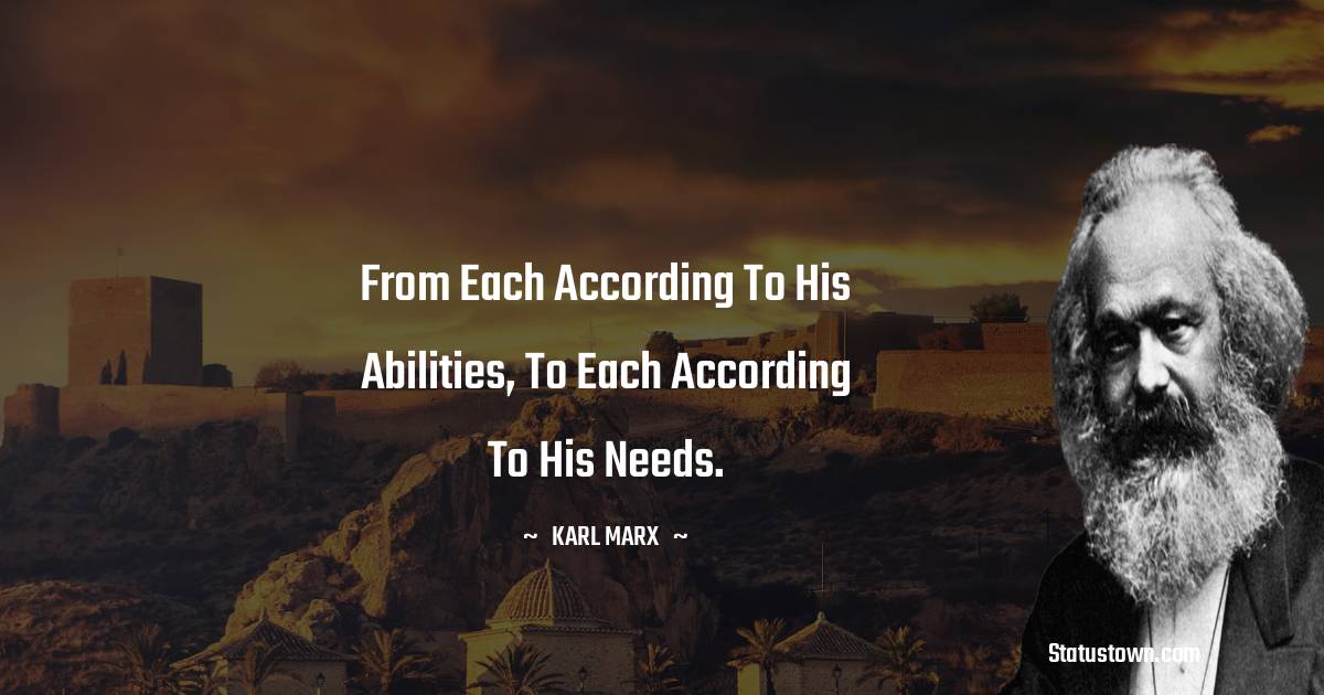 Karl Marx Quotes - From each according to his abilities, to each according to his needs.