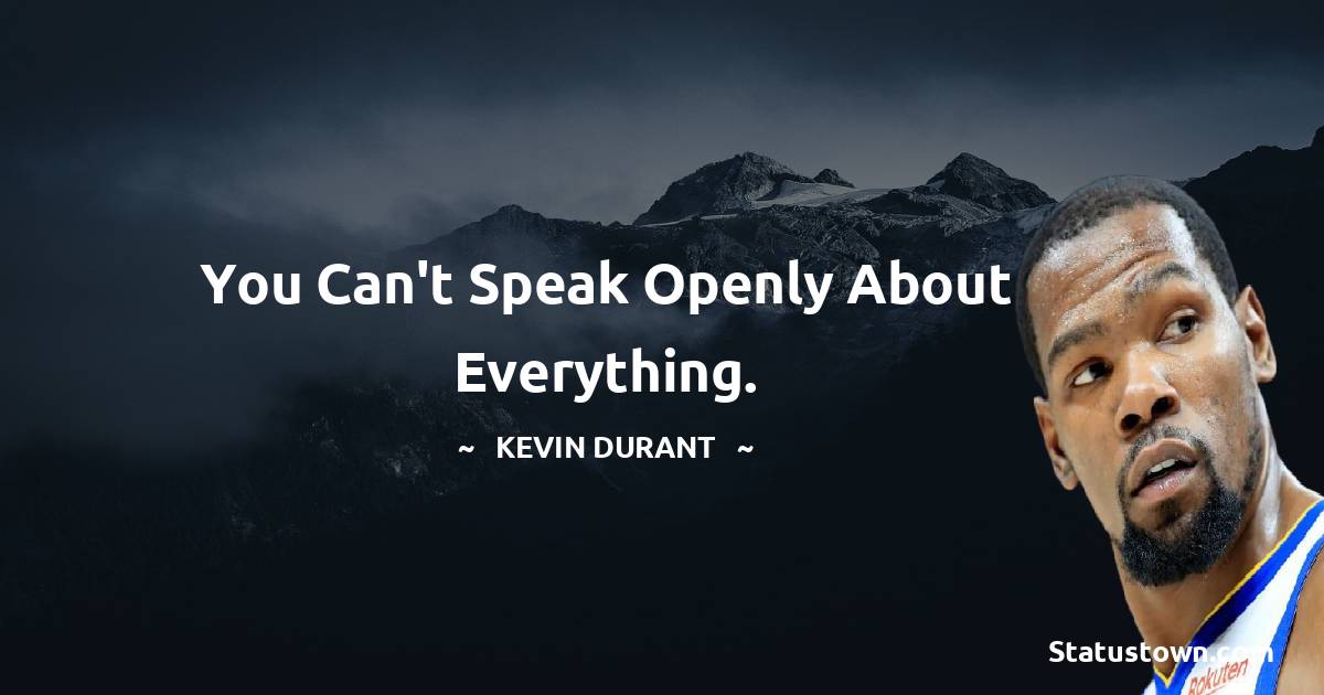 Kevin Durant Quotes - You can't speak openly about everything.