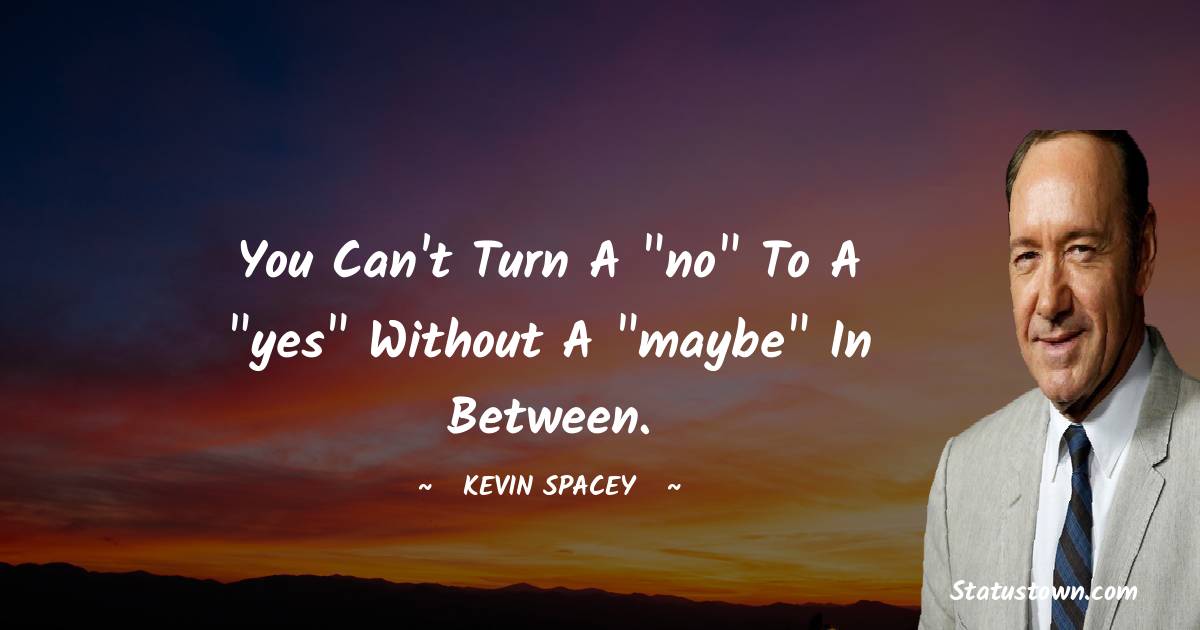 Kevin Spacey Quotes - You can't turn a 