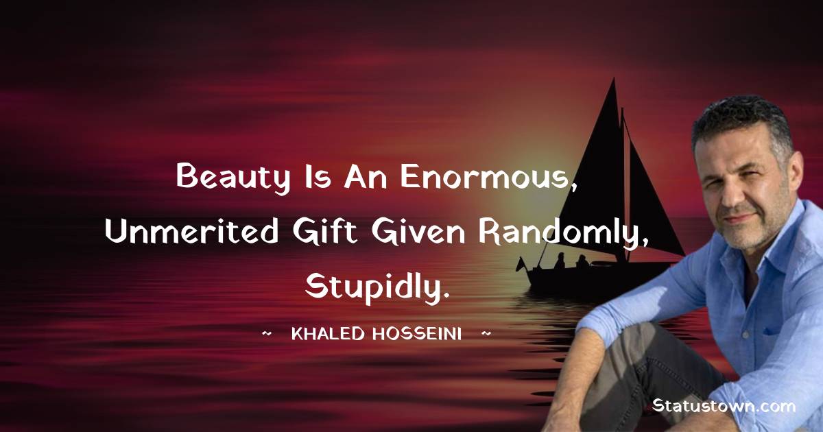 Beauty is an enormous, unmerited gift given randomly, stupidly.