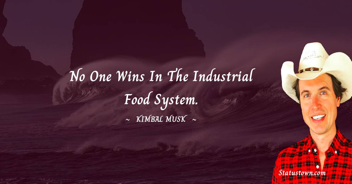 Kimbal Musk Quotes - No one wins in the industrial food system.