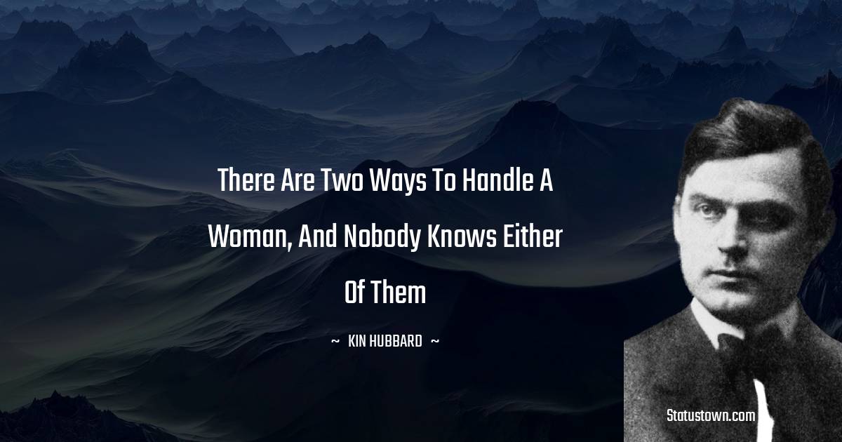 There are two ways to handle a woman, and nobody knows either of them