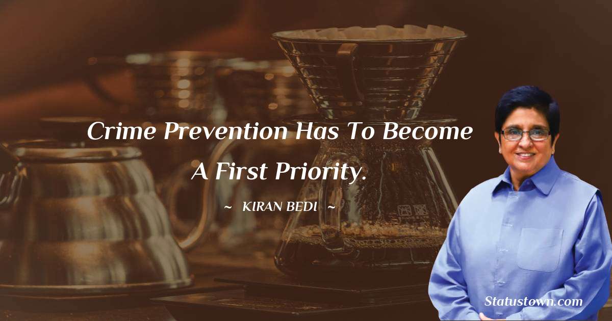 Kiran Bedi Quotes - Crime prevention has to become a first priority.