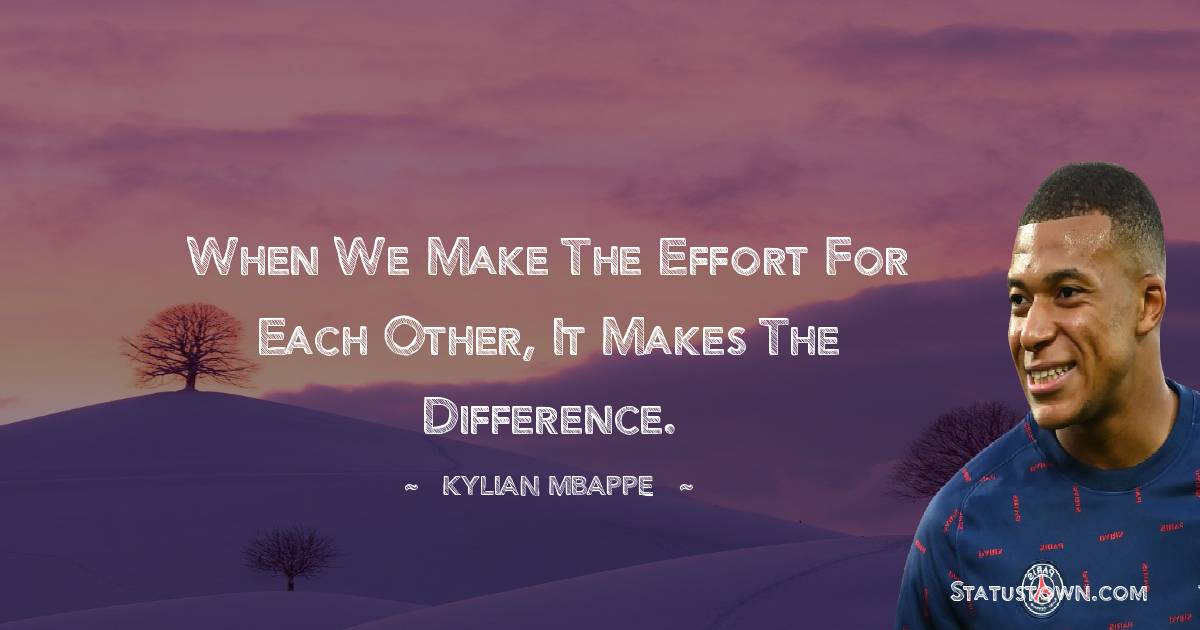 When we make the effort for each other, it makes the difference.