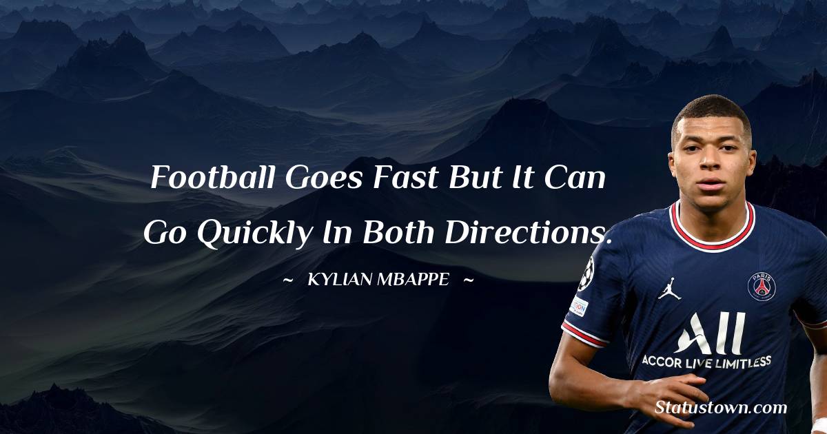 Kylian Mbappé Quotes - Football goes fast but it can go quickly in both directions.