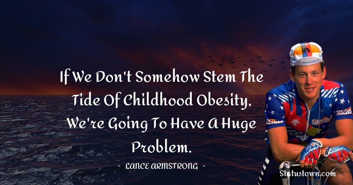 If we don't somehow stem the tide of childhood obesity, we're going to have a huge problem.