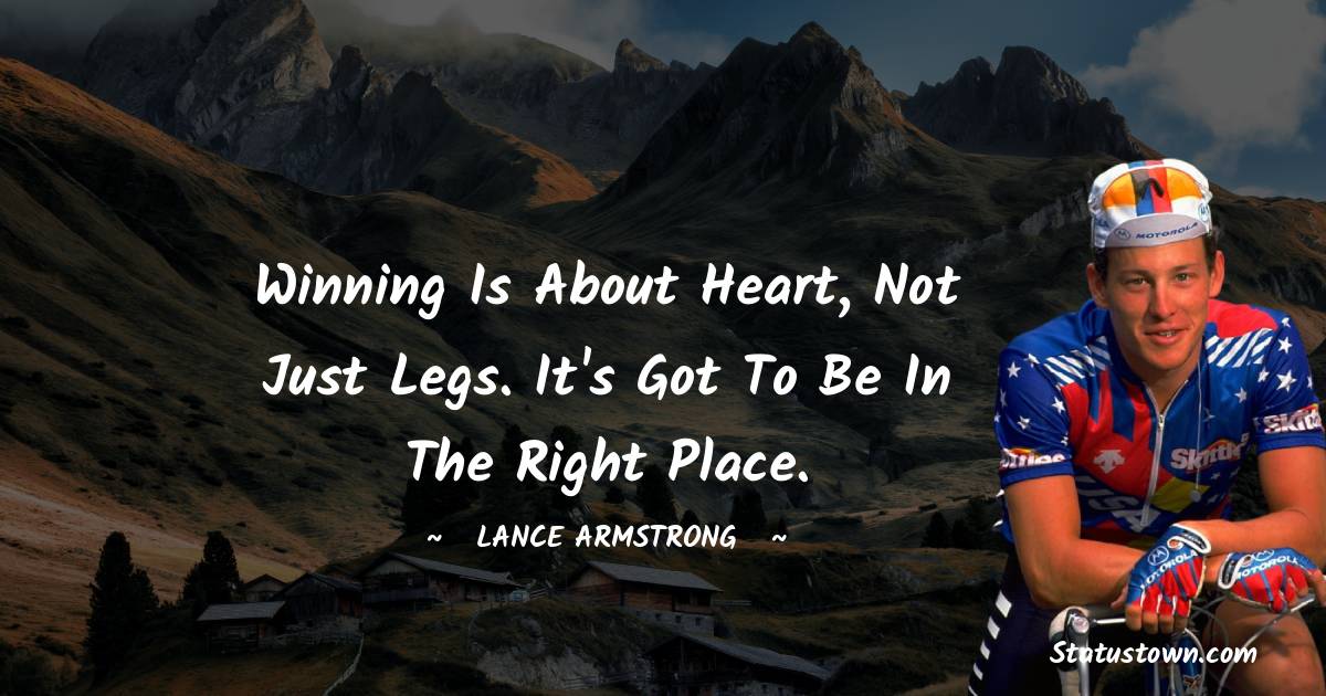 Winning is about heart, not just legs. It's got to be in the right place.