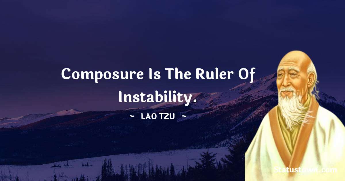 Lao Tzu Quotes - Composure is the ruler of instability.
