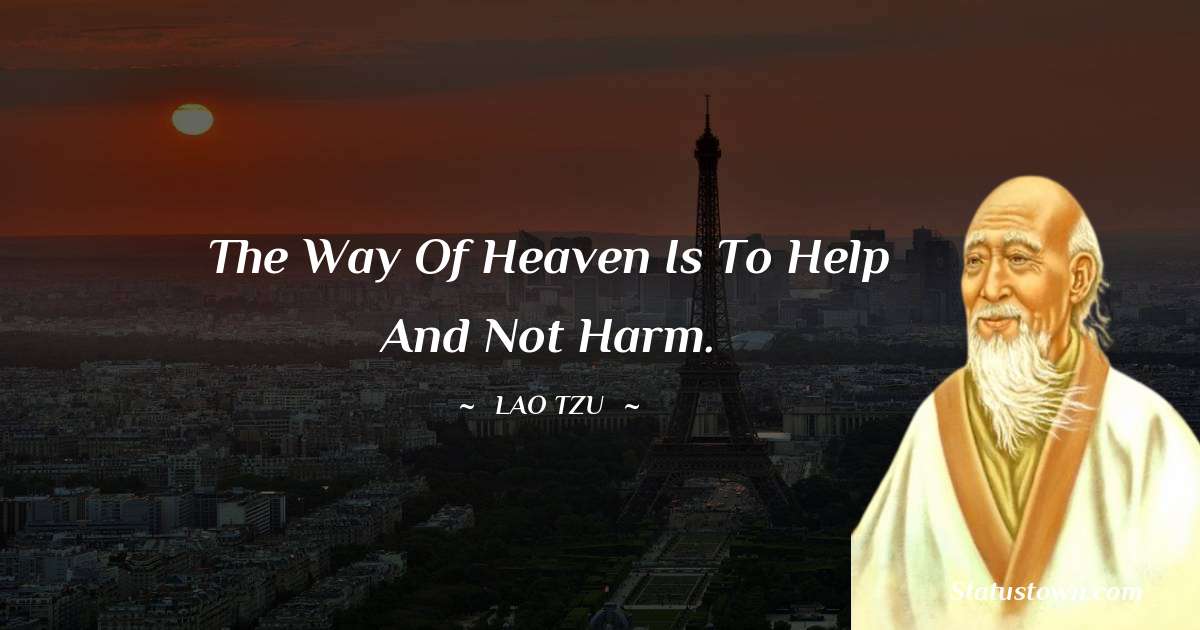 Lao Tzu Quotes - The way of heaven is to help and not harm.