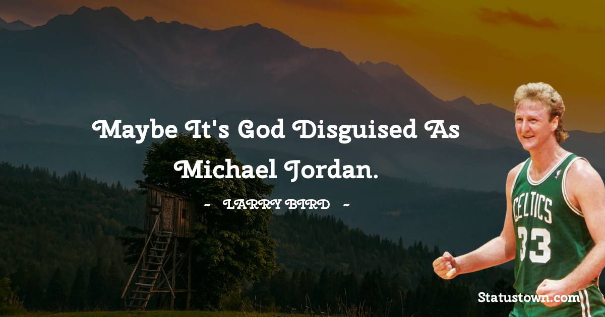 Maybe it's God disguised as Michael Jordan.