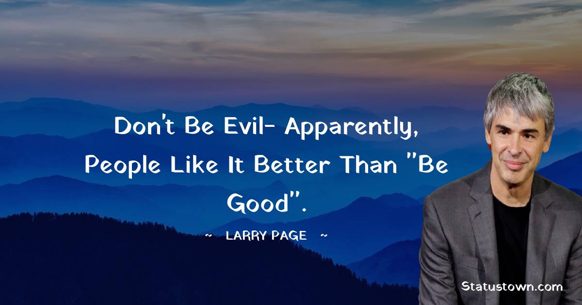 Larry Page Quotes - Don't be evil- apparently, people like it better than 