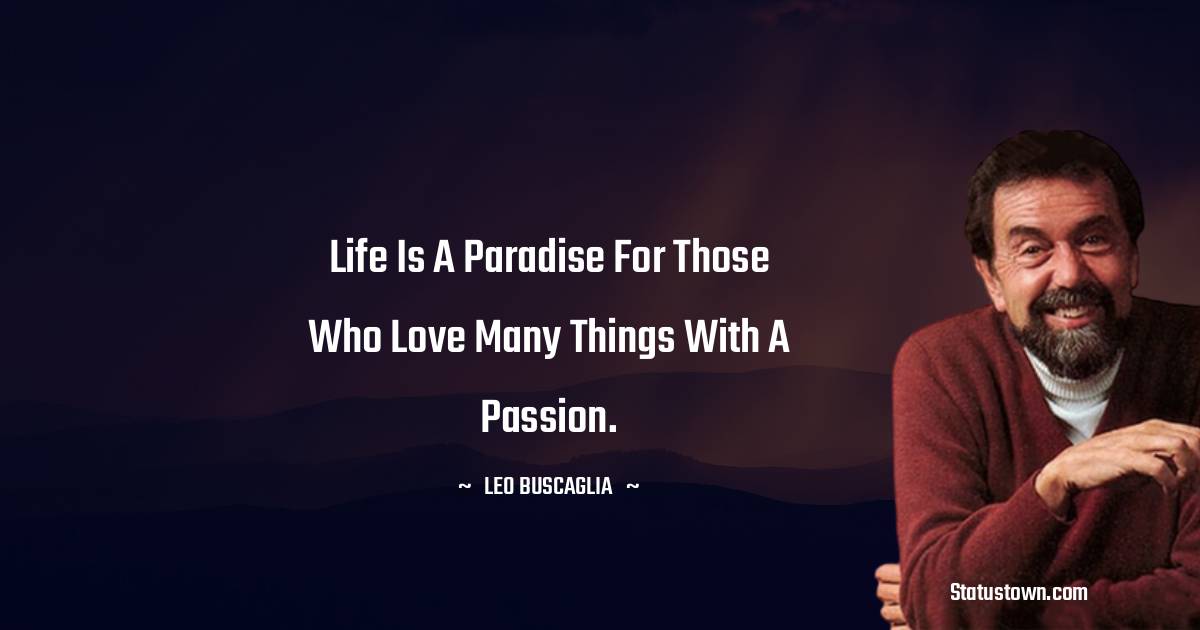 Leo Buscaglia Quotes - Life is a paradise for those who love many things with a passion.