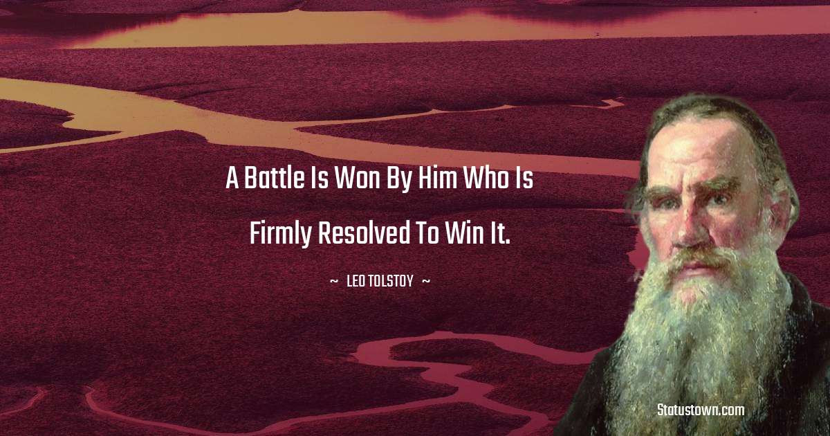 Leo Tolstoy Quotes - A battle is won by him who is firmly resolved to win it.
