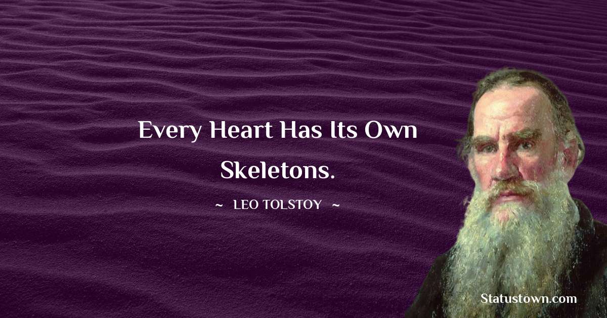 Leo Tolstoy Quotes - Every heart has its own skeletons.