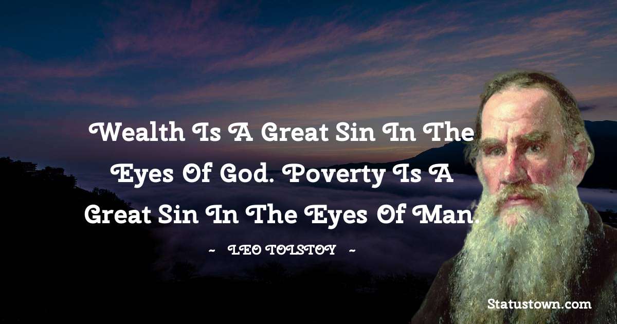 Leo Tolstoy Quotes - Wealth is a great sin in the eyes of God. Poverty is a great sin in the eyes of man.