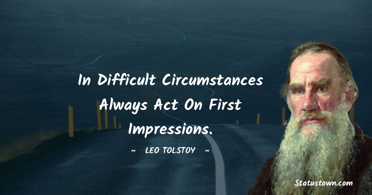 Leo Tolstoy Quotes - In difficult circumstances always act on first impressions.