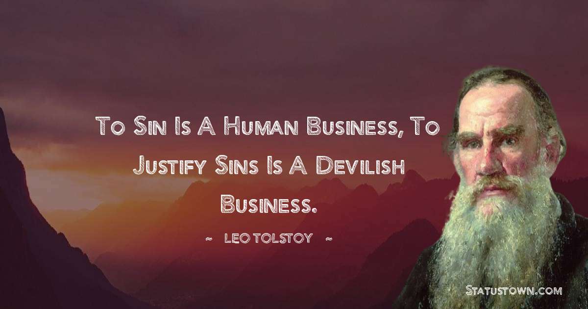 Leo Tolstoy Quotes - To sin is a human business, to justify sins is a devilish business.