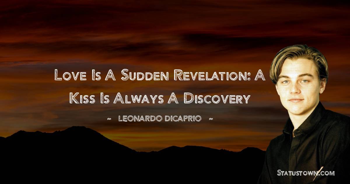 Leonardo DiCaprio Quotes - Love is a sudden revelation: a kiss is always a discovery