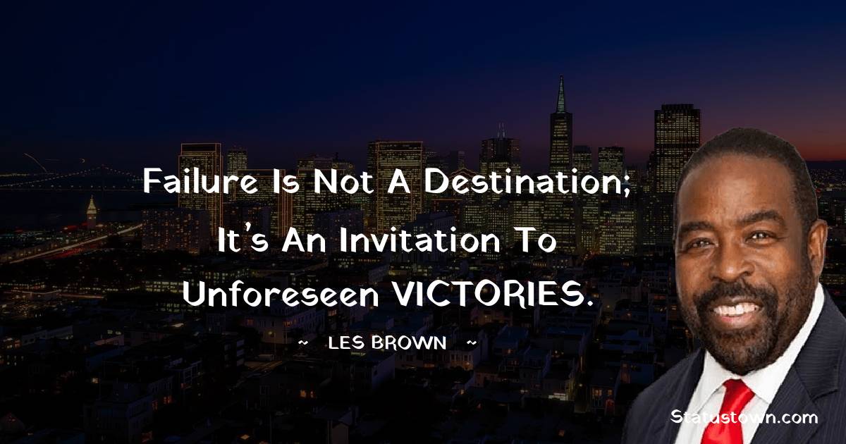 Failure is not a destination; it’s an invitation to unforeseen VICTORIES.