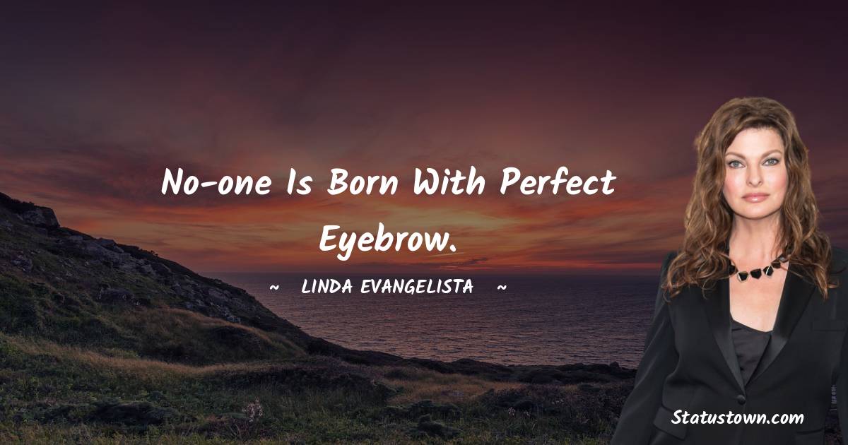 Linda Evangelista Quotes - No-one is born with perfect eyebrow.