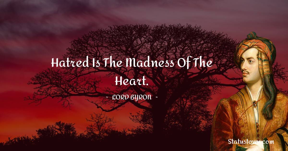 Lord Byron Quotes - Hatred is the madness of the heart.