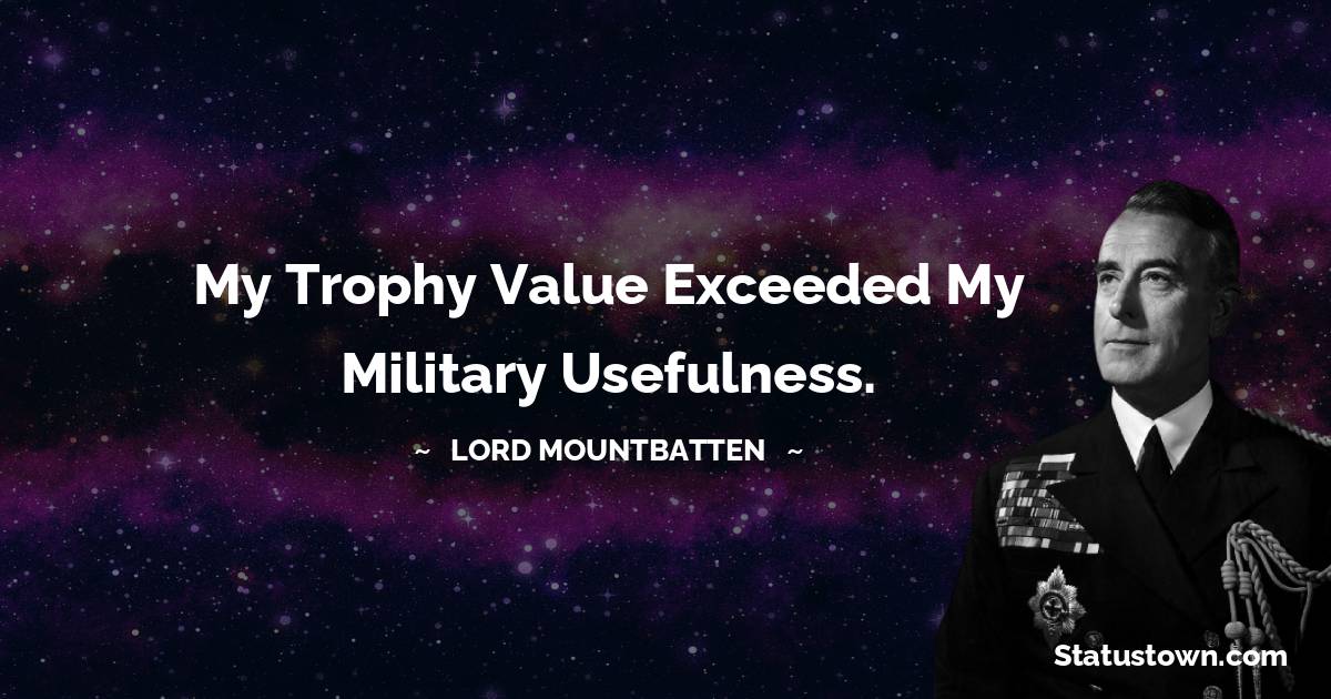 My trophy value exceeded my military usefulness.