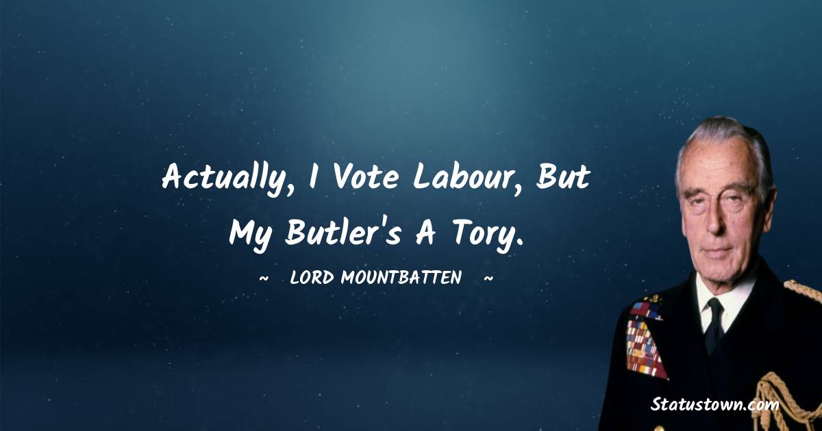 lord mountbatten Quotes - Actually, I vote Labour, but my butler's a Tory.