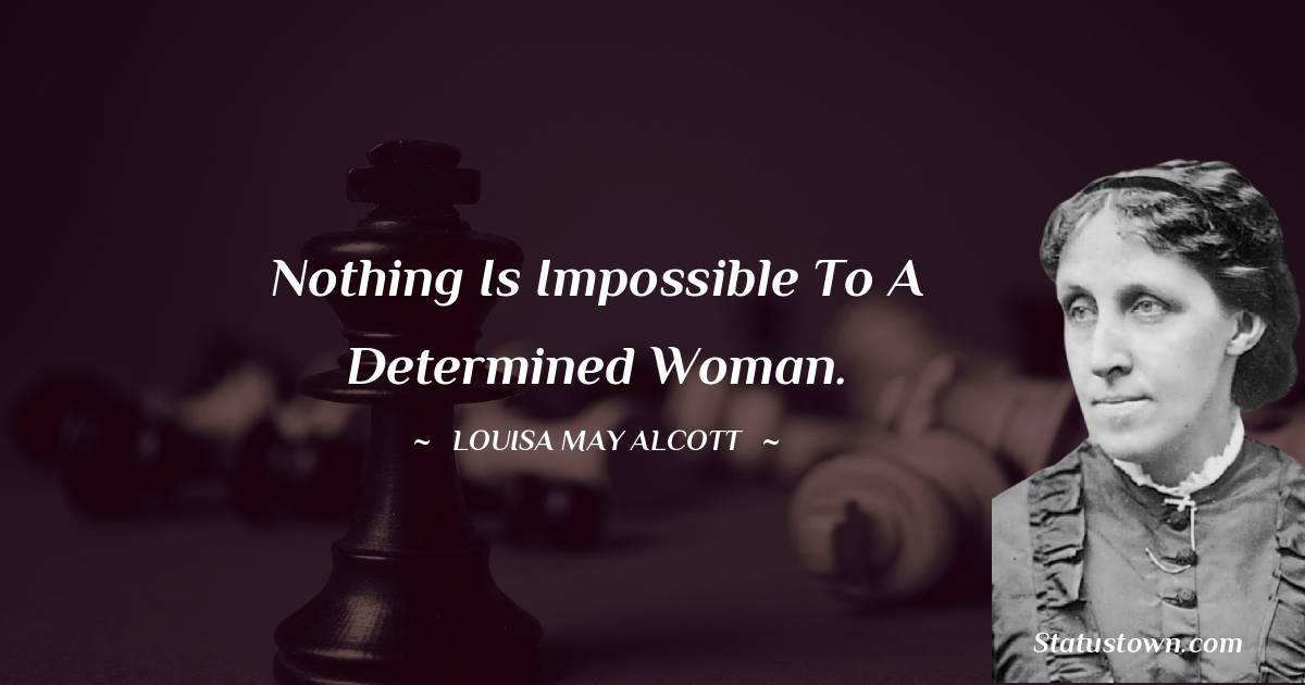 Louisa May Alcott Quotes - Nothing is impossible to a determined woman.
