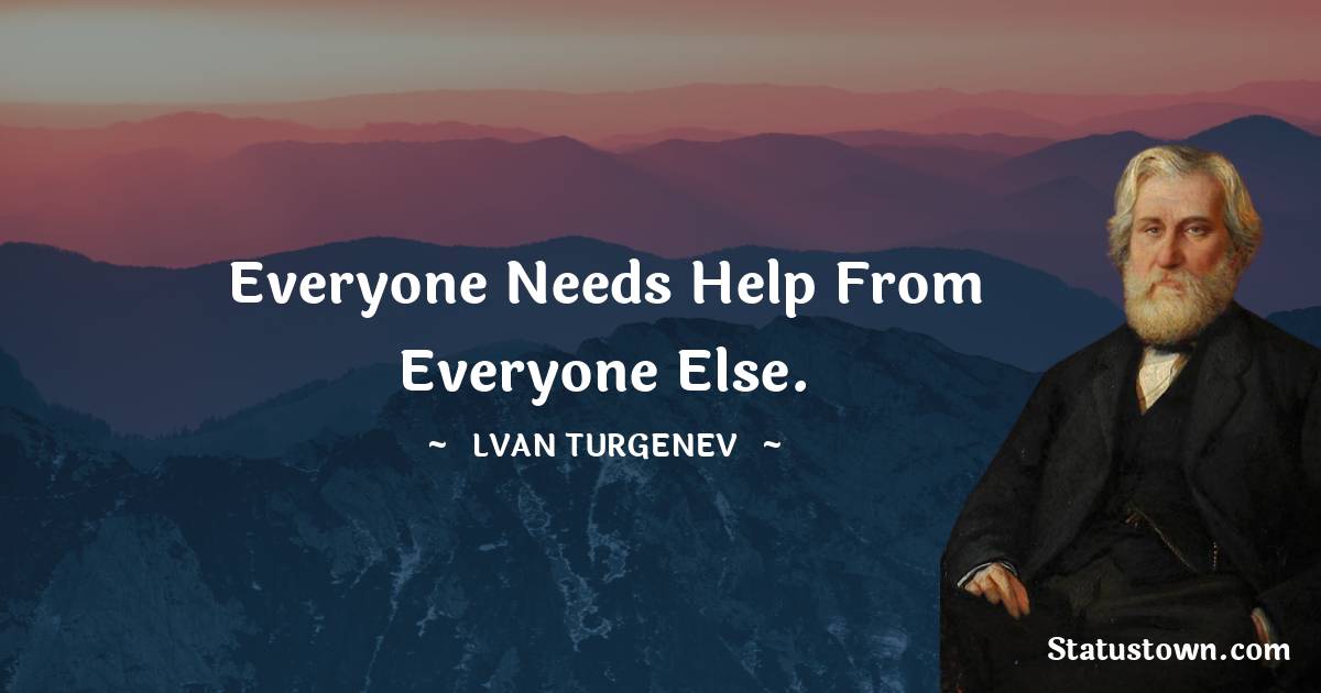 Everyone needs help from everyone else.